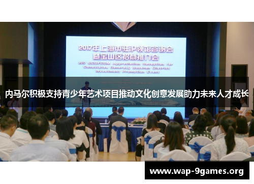 内马尔积极支持青少年艺术项目推动文化创意发展助力未来人才成长 内马尔积极支持青少年艺术项目推动文化创意发展助力未来人才成长