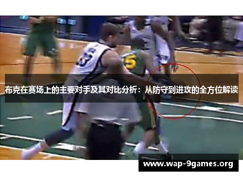 布克在赛场上的主要对手及其对比分析:从防守到进攻的全方位解读 布克在赛场上的主要对手及其对比分析:从防守到进攻的全方位解读