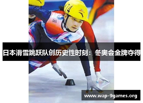 日本滑雪跳跃队创历史性时刻:冬奥会金牌夺得 日本滑雪跳跃队创历史性时刻:冬奥会金牌夺得