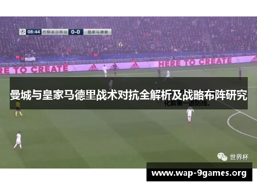 曼城与皇家马德里战术对抗全解析及战略布阵研究 曼城与皇家马德里战术对抗全解析及战略布阵研究