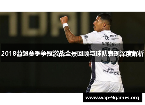 2018葡超赛季争冠激战全景回顾与球队表现深度解析 2018葡超赛季争冠激战全景回顾与球队表现深度解析