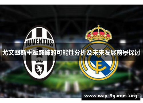 尤文图斯重返巅峰的可能性分析及未来发展前景探讨 尤文图斯重返巅峰的可能性分析及未来发展前景探讨