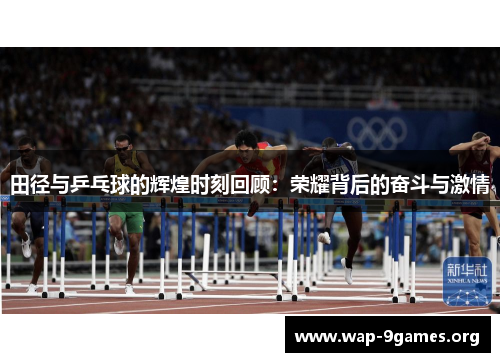 田径与乒乓球的辉煌时刻回顾:荣耀背后的奋斗与激情 田径与乒乓球的辉煌时刻回顾:荣耀背后的奋斗与激情