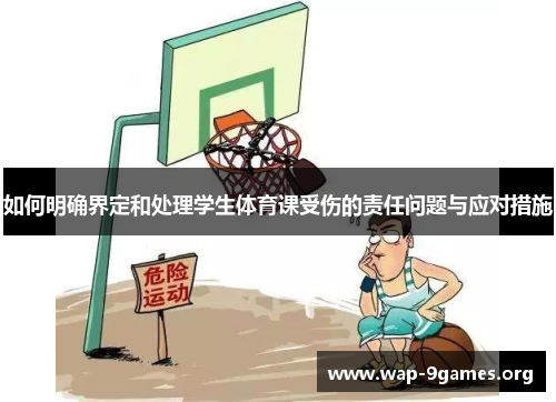 如何明确界定和处理学生体育课受伤的责任问题与应对措施 如何明确界定和处理学生体育课受伤的责任问题与应对措施