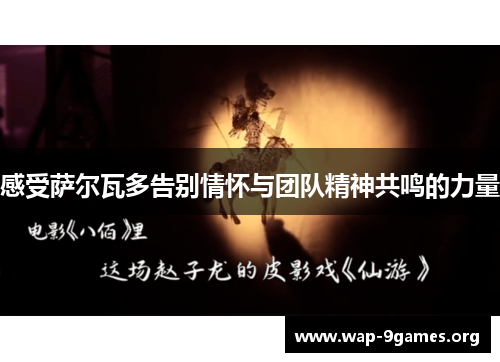 感受萨尔瓦多告别情怀与团队精神共鸣的力量 感受萨尔瓦多告别情怀与团队精神共鸣的力量