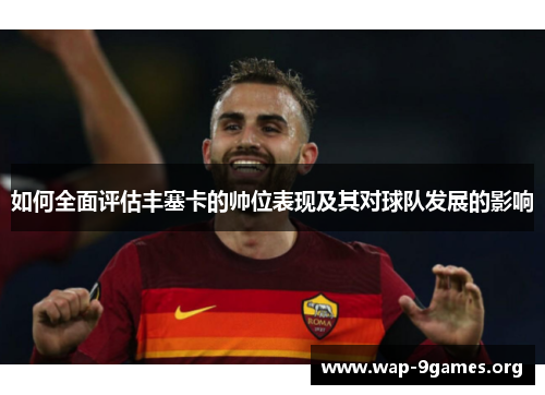 如何全面评估丰塞卡的帅位表现及其对球队发展的影响 如何全面评估丰塞卡的帅位表现及其对球队发展的影响
