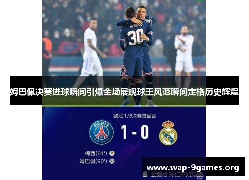 姆巴佩决赛进球瞬间引爆全场展现球王风范瞬间定格历史辉煌 姆巴佩决赛进球瞬间引爆全场展现球王风范瞬间定格历史辉煌