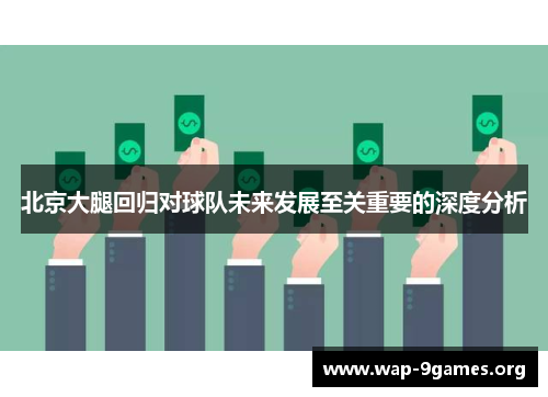 北京大腿回归对球队未来发展至关重要的深度分析