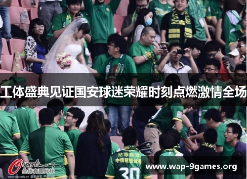 工体盛典见证国安球迷荣耀时刻点燃激情全场 工体盛典见证国安球迷荣耀时刻点燃激情全场