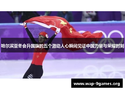 哈尔滨亚冬会升国旗的五个激动人心瞬间见证中国力量与荣耀时刻 哈尔滨亚冬会升国旗的五个激动人心瞬间见证中国力量与荣耀时刻