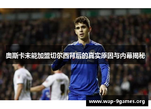 奥斯卡未能加盟切尔西背后的真实原因与内幕揭秘 奥斯卡未能加盟切尔西背后的真实原因与内幕揭秘