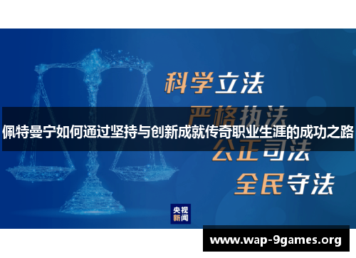 佩特曼宁如何通过坚持与创新成就传奇职业生涯的成功之路 佩特曼宁如何通过坚持与创新成就传奇职业生涯的成功之路