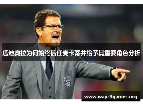 瓜迪奥拉为何始终信任麦卡蒂并给予其重要角色分析 瓜迪奥拉为何始终信任麦卡蒂并给予其重要角色分析