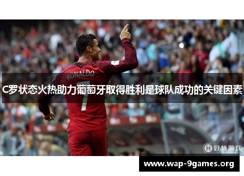 C罗状态火热助力葡萄牙取得胜利是球队成功的关键因素